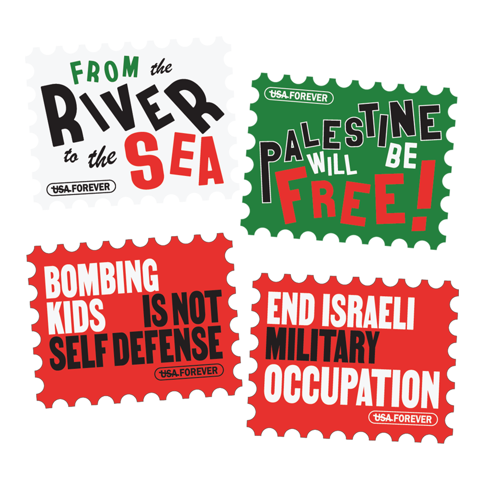 4 stamps, one white reading 'From the River to the Sea' and one green next to it reading 'Palestine will be Free'. Two stamps, one red states 'Bombing Kids is Not Self Defense' and the right most design reads 'End Israeli Military Occupation'